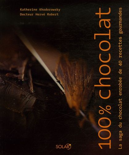100% Chocolat - La Saga Du Chocolat Enrobée De 40 Recettes Gourmandes