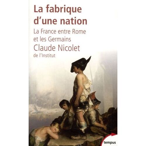La Fabrique D'une Nation - La France Entre Rome Et Les Germains