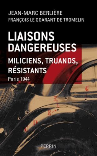 Liaisons Dangereuses - Miliciens, Truands, Résistants - Paris, 1944