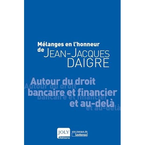 Mélanges En L'honneur De Jean-Jacques Daigre - Autour Du Droit Bancaire Et Financier Et Au-Delà