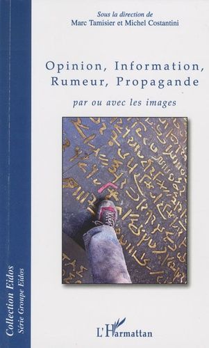 Opinion, Information, Rumeur, Propagande - Par Ou Avec Les Images