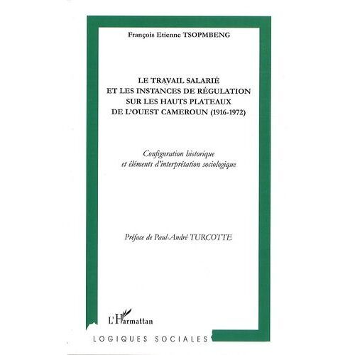 Le Travail Salarié Et Les Instances De Régulation Sur Les Hauts Plateaux De L'ouest Cameroun (1916-1972) - Configuration Historique Et Éléments D'interprétation Sociologique