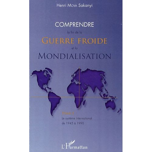 Comprendre La Fin De La Guerre Froide Et La Mondialisation - Tome 2, Le Système International De 1945 À 1990