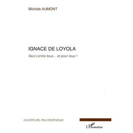 Ignace De Loyola - Seul Contre Tous - Et Pour Tous !