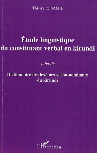 Etude Linguistique Du Constituant Verbal En Kirundi - Suivi De Dictionnaire Des Lexèmes Verbo-Nominaux Du Kirundi