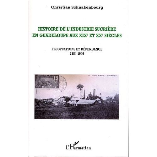 Histoire De L'industrie Sucrière En Guadeloupe Aux Xixe Et Xxe Siècles - Tome 3, Fluctuations Et Dépendance, 1884-1946