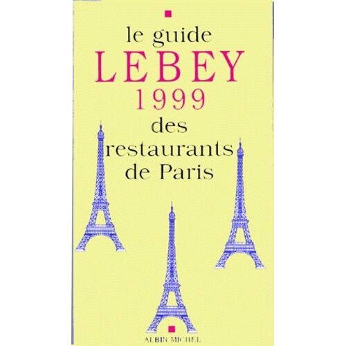 Le Guide Lebey 1999 Des Restaurants De Paris - 630 Restaurants De Paris Et De La Région Parisienne
