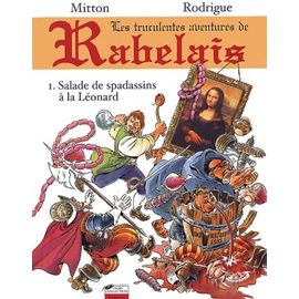 Les Truculentes Aventures De Rabelais Tome 1 : Salade De Spadassins À La Léonard