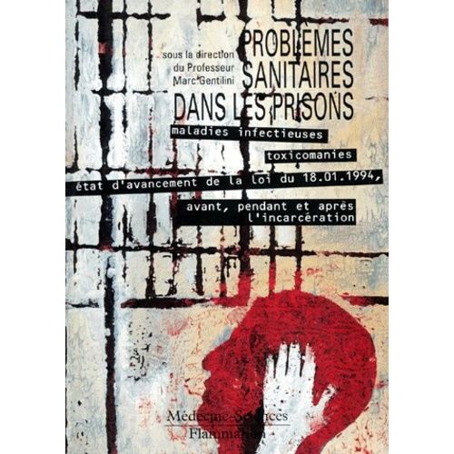 Problemes Sanitaires Dans Les Prisons - Maladies Infectieuses, Toxicomanies, État D'avancement De La Loi Du 18.01.1994, Avant, Pendant Et Après L'incarcération