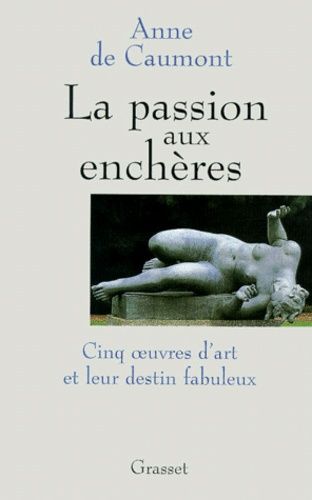 La Passion Aux Enchères - Cinq Oeuvres D'art Et Leur Destin Fabuleux