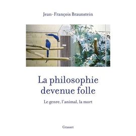 La Philosophie Devenue Folle - Le Genre, L'animal, La Mort