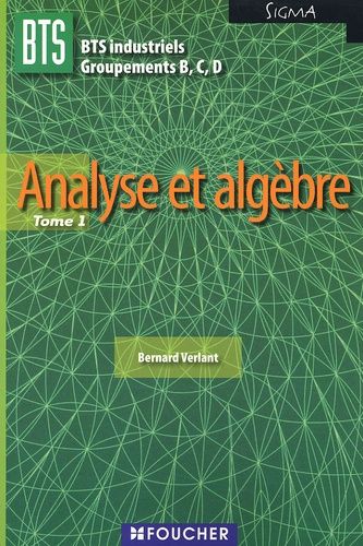 Analyse Et Algèbre Bts Industriels Groupements B,C, D Sigma - Tome 1 - Edition 2009