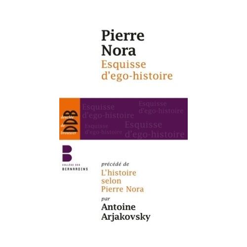 Esquisse D'ego-Histoire - Suivi De L'historien, Le Pouvoir Et Le Passé. Précédé De L'histoire Selon Pierre Nora