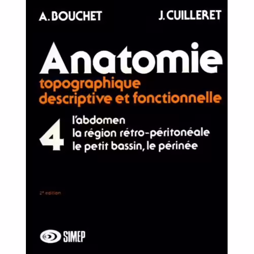 Anatomie Topographique, Descriptive Et Fonctionnelle - Tome 4, L'abdomen, La Région Rétro-Péritonéale, Le Petit Bassin, Le Périnée
