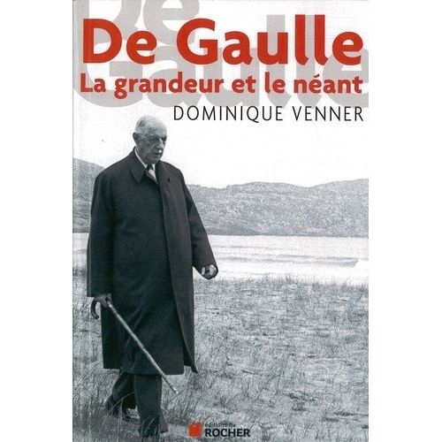 De Gaulle - La Grandeur Et Le Néant