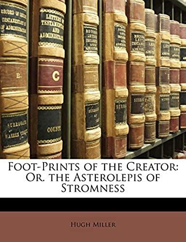 Foot-Prints Of The Creator: Or. The Asterolepis Of Stromness