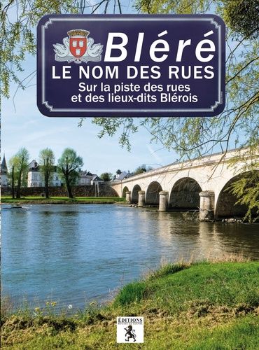 Bléré, Le Nom Des Rues - Sur La Piste Des Rues Et Des Lieux-Dits Blérois
