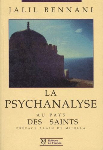 La Psychanalyse Au Pays Des Saints - Les Débuts De La Psychiatrie Et De La Psychanalyse Au Maroc
