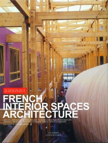 French Interior Spaces Architecture - Office, Restaurants, Healthcare, Schools, Boutiques, Bookshops, Libraries, Museums, Théatres- Edition Multilingue Anglais-Chinois