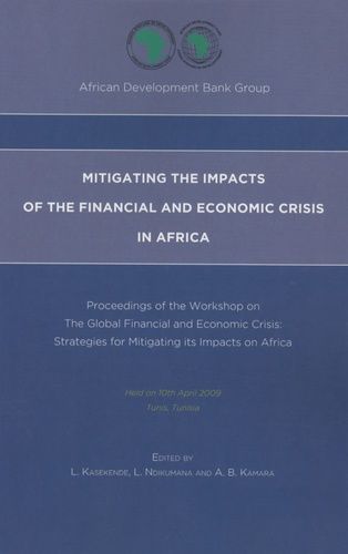 Mitigating The Impacts Of The Financial And Economic Crisis In Africa - Proceedings Of The Workshop On 'the Global Financial And Economic Crisis : Strategies For Mitigating Its Impacts On...