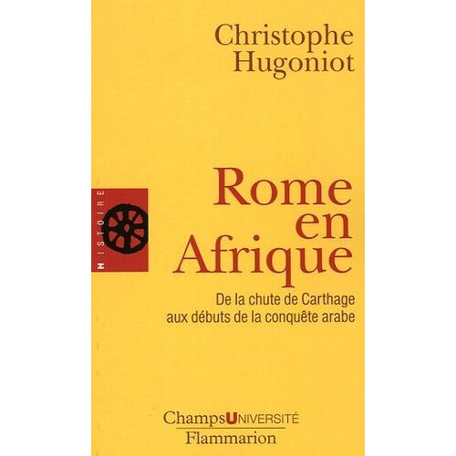 Rome En Afrique - De La Chute De Carthage Aux Débuts De La Conquête Arabe