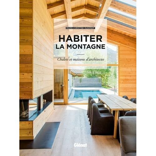 Habiter La Montagne - Chalets Et Maisons D'architectes