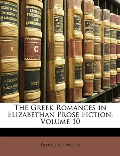 The Greek Romances In Elizabethan Prose Fiction, Volume 10