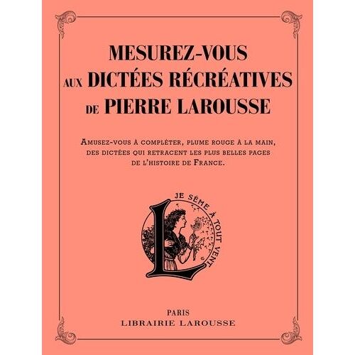 Mesurez-Vous Aux Dictées Récréatives De Pierre Larousse - Amusez-Vous À Compléter, Plume Rouge À La Main, Des Dictées Qui Retracent Les Plus Belles Pages De L'histoire De France