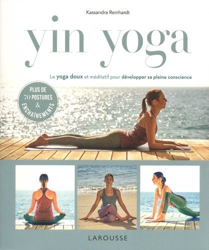 Yin Yoga - Le Yoga Doux Et Méditatif Pour Développer Sa Pleine Conscience