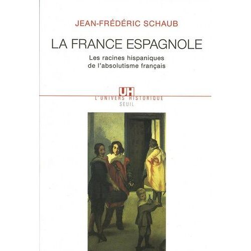 La France Espagnole - Les Racines Hispaniques De L'absolutisme Français