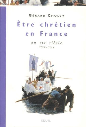 Être Chrétien En France Tome 3 - Être Chrétien En France Au Xixe Siècle 1790-1914