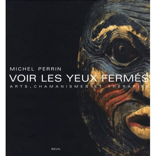 Voir Les Yeux Fermés - Arts, Chamanismes Et Thérapies