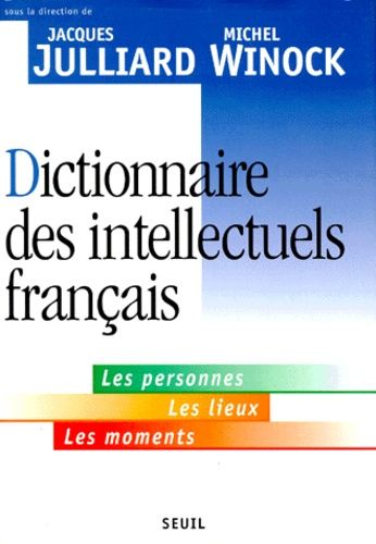 Dictionnaire Des Intellectuels Français - Les Personnes, Les Lieux, Les Moments