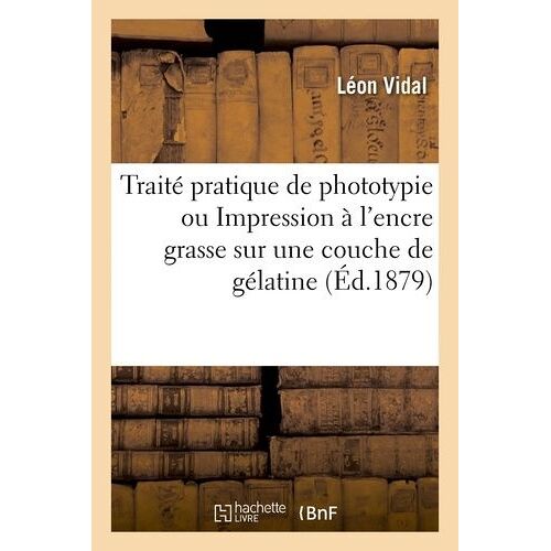 Traité Pratique De Phototypie Ou Impression À L'encre Grasse Sur Une Couche De Gélatine