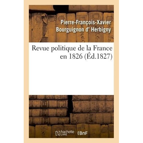 Revue Politique De La France En 1826, Par L'auteur De La Revue Politique De L'europe En 1825
