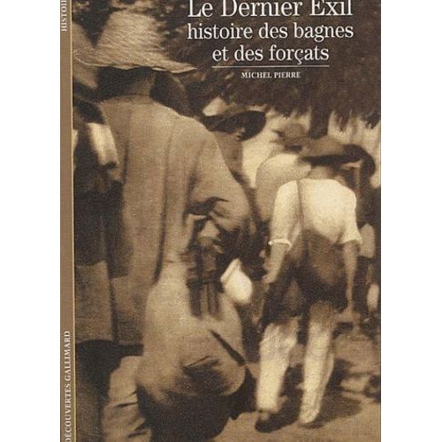 Le Dernier Exil - Histoire Des Bagnes Et Des Forcats