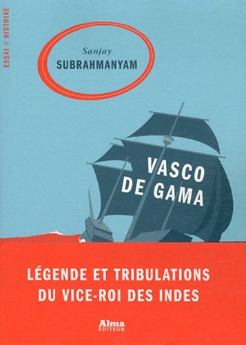 Vasco De Gama - Légende Et Tribulations Du Vice-Roi Des Indes