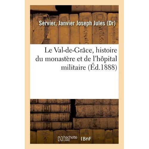 Le Val-De-Grâce, Histoire Du Monastère Et De L'hôpital Militaire