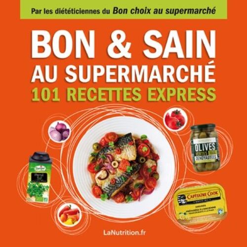 Bon & Sain Au Supermarché - 101 Recettes Express