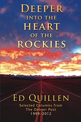 Deeper Into The Heart Of The Rockies: Selected Columns From The Denver Post 1999-2012