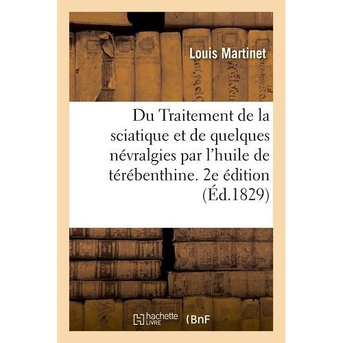 Du Traitement De La Sciatique Et De Quelques Névralgies Par L'huile De Térébenthine - 2e Édition