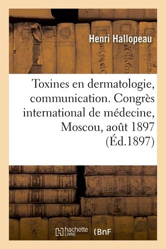 Des Toxines En Dermatologie, Communication - Congrès International De Médecine, Moscou, Août 1897