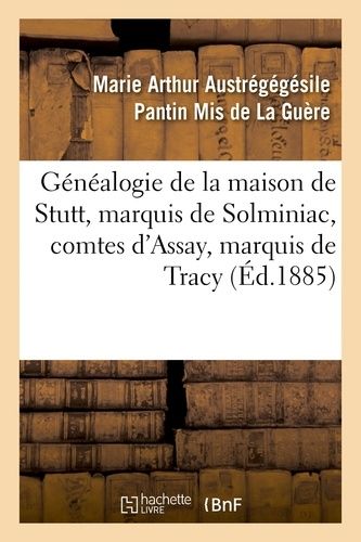 Généalogie De La Maison De Stutt, Marquis De Solminiac, Comtes D'assay, Marquis De Tracy
