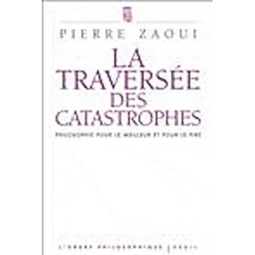 La Traversée Des Catastrophes - Philosophie Pour Le Meilleur Et Pour Le Pire