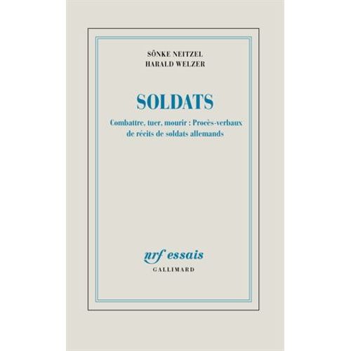 Soldats - Combattre, Tuer, Mourir : Procès-Verbaux De Récits De Soldats Allemands