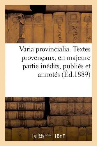 Varia Provincialia - Textes Provençaux, En Majeure Partie Inédits, Publiés Et Annotés (Éd.1889)