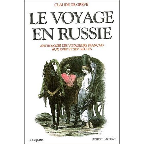 Le Voyage En Russie - Anthologie Des Voyageurs Français Aux Xviiie Et Xixe Siècles