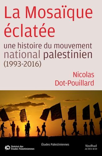 La Mosaïque Éclatée - Une Histoire Du Mouvement National Palestinien (1993-2016)