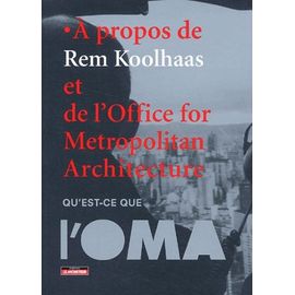 Qu'est-Ce Que L'oma ? - A Propos De Rem Koolhaas Et De L'office For Metropolitan Architecture
