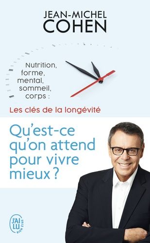 Qu'est-Ce Qu'on Attend Pour Vivre Mieux ? - Nutrition, Forme, Mental, Sommeil, Corps : Les 5 Clés De La Longévité